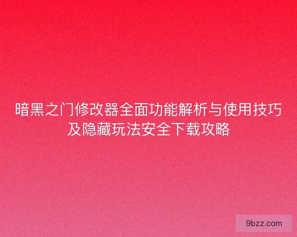 暗黑之门修改器全面功能解析与使用技巧及隐藏玩法安全下载攻略